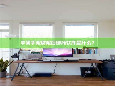 太康苹果手机刷机后赚钱软件是什么？